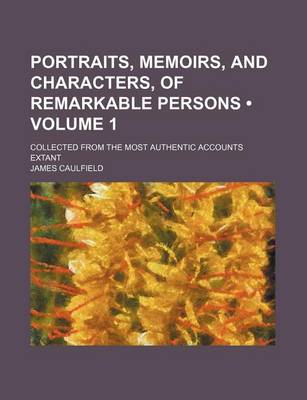 Book cover for Portraits, Memoirs, and Characters, of Remarkable Persons (Volume 1); Collected from the Most Authentic Accounts Extant