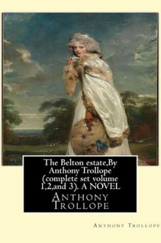 Cover of The Belton estate, By Anthony Trollope complete set volume 1,2, and 3. A NOVEL