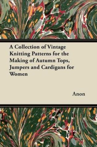 Cover of A Collection of Vintage Knitting Patterns for the Making of Autumn Tops, Jumpers and Cardigans for Women