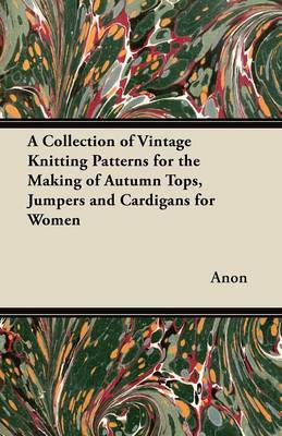 Book cover for A Collection of Vintage Knitting Patterns for the Making of Autumn Tops, Jumpers and Cardigans for Women