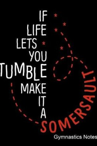Cover of If Life Let's You Tumble Make It A Somersault Gymnastics Notes
