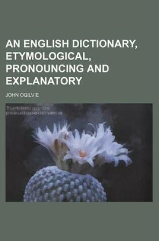 Cover of An English Dictionary, Etymological, Pronouncing and Explanatory