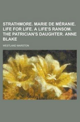 Cover of Strathmore. Marie de Meranie. Life for Life. a Life's Ransom. the Patrician's Daughter. Anne Blake