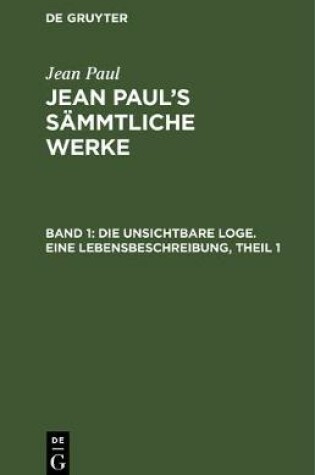 Cover of Die Unsichtbare Loge. Eine Lebensbeschreibung, Theil 1