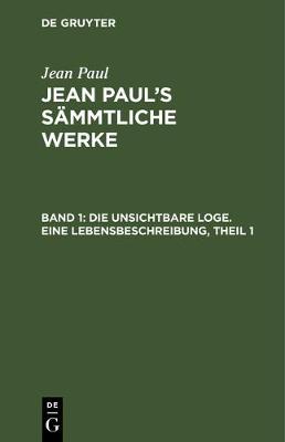 Book cover for Die Unsichtbare Loge. Eine Lebensbeschreibung, Theil 1