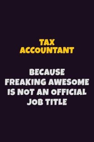 Cover of Tax Accountant, Because Freaking Awesome Is Not An Official Job Title