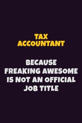 Book cover for Tax Accountant, Because Freaking Awesome Is Not An Official Job Title