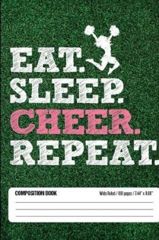 Cover of Eat Sleep Cheer Repeat Composition Book, Wide Ruled, 100 pages 7.44 x 9.69