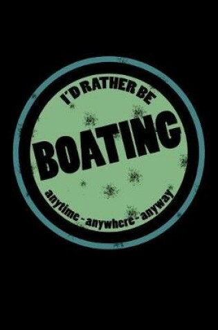 Cover of I'd Rather Be Boating Anytime Anywhere Anyway