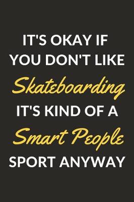 Book cover for It's Okay If You Don't Like Skateboarding It's Kind Of A Smart People Sport Anyway