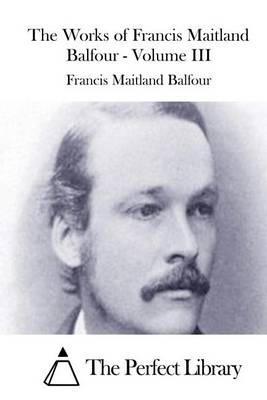 Book cover for The Works of Francis Maitland Balfour - Volume III