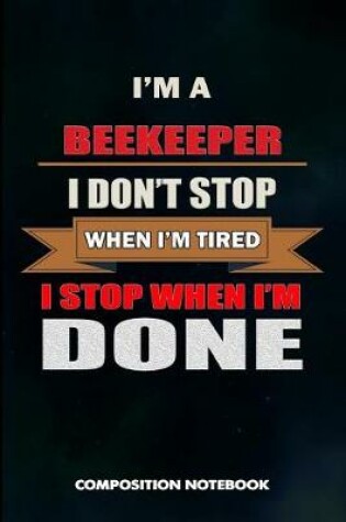 Cover of I Am a Beekeeper I Don't Stop When I Am Tired I Stop When I Am Done