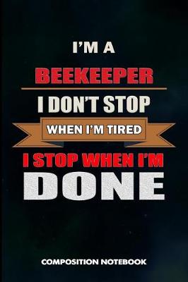 Book cover for I Am a Beekeeper I Don't Stop When I Am Tired I Stop When I Am Done