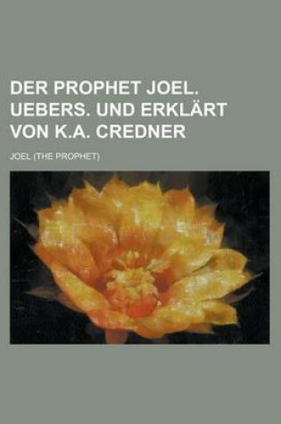 Cover of Der Prophet Joel. Uebers. Und Erklart Von K.A. Credner