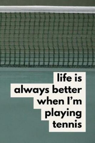 Cover of Life Is Always Better When I'm Playing Tennis