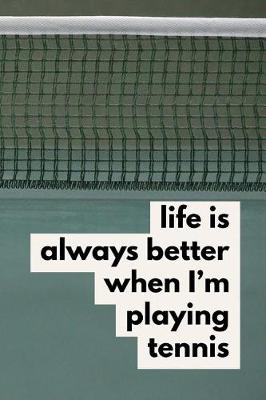 Book cover for Life Is Always Better When I'm Playing Tennis