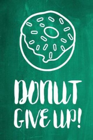 Cover of Chalkboard Journal - Donut Give Up! (Green)