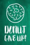 Book cover for Chalkboard Journal - Donut Give Up! (Green)