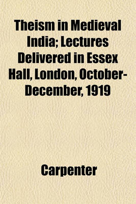 Book cover for Theism in Medieval India; Lectures Delivered in Essex Hall, London, October-December, 1919