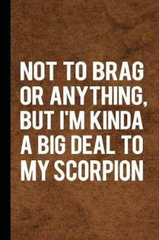 Cover of Not to Brag or Anything, But I'm Kinda a Big Deal to My Scorpion