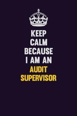 Book cover for Keep Calm Because I Am An Audit Supervisor