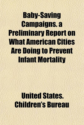 Book cover for Baby-Saving Campaigns. a Preliminary Report on What American Cities Are Doing to Prevent Infant Mortality