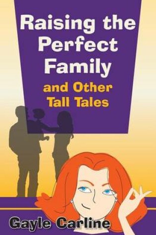 Cover of Raising the Perfect Family and Other Tall Tales