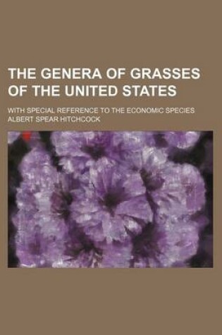 Cover of The Genera of Grasses of the United States; With Special Reference to the Economic Species