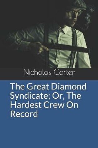 Cover of The Great Diamond Syndicate Or, The Hardest Crew On Record