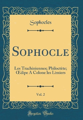 Book cover for Sophocle, Vol. 2: Les Trachiniennes; Philoctète; dipe A Colone les Limiers (Classic Reprint)