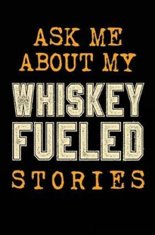 Cover of Ask Me About My Whiskey Fueled Stories