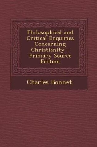 Cover of Philosophical and Critical Enquiries Concerning Christianity - Primary Source Edition