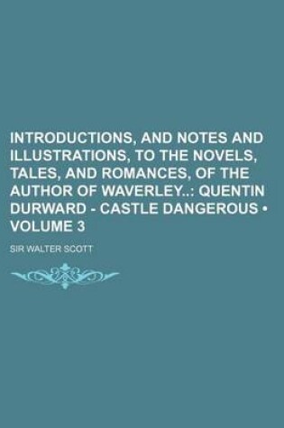 Cover of Introductions, and Notes and Illustrations, to the Novels, Tales, and Romances, of the Author of Waverley (Volume 3); Quentin Durward - Castle Dangero