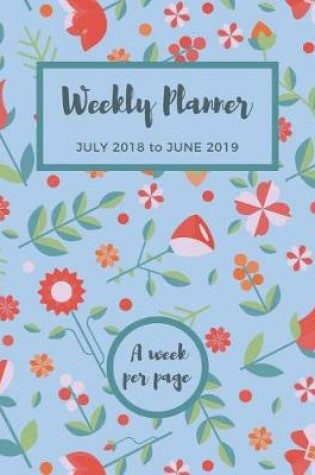 Cover of Weekly Planner July 2018 to June 2019 A Week Per Page