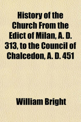 Cover of History of the Church from the Edict of Milan, A. D. 313, to the Council of Chalcedon, A. D. 451