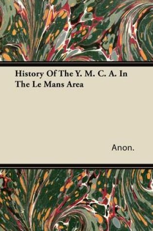 Cover of History Of The Y. M. C. A. In The Le Mans Area