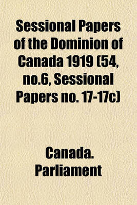 Book cover for Sessional Papers of the Dominion of Canada 1919 (54, No.6, Sessional Papers No. 17-17c)