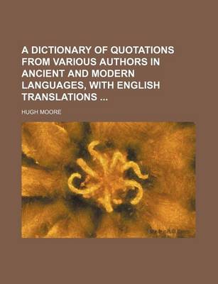 Book cover for A Dictionary of Quotations from Various Authors in Ancient and Modern Languages, with English Translations