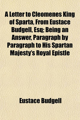 Book cover for A Letter to Cleomenes King of Sparta, from Eustace Budgell, Esq; Being an Answer, Paragraph by Paragraph to His Spartan Majesty's Royal Epistle