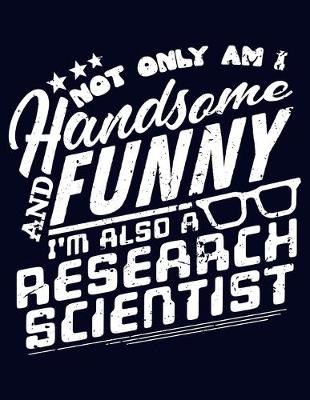 Book cover for Not Only Am I Handsome and Funny, I'm Also a Research Scientist