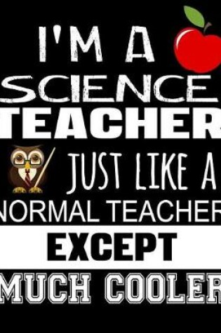Cover of I'm a Science Teacher Just Like a Normal Teacher Except Much Cooler