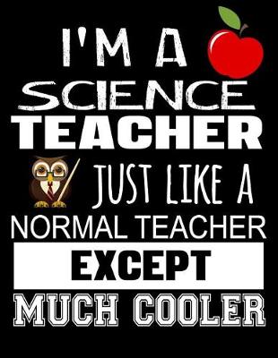 Book cover for I'm a Science Teacher Just Like a Normal Teacher Except Much Cooler