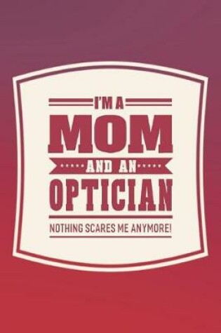 Cover of I'm A Mom And An Optician Nothing Scares Me Anymore!