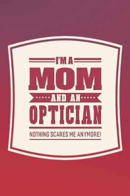 Book cover for I'm A Mom And An Optician Nothing Scares Me Anymore!