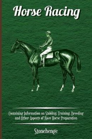 Cover of Horse Racing - Containing Information on Stabling, Training, Breeding and Other Aspects of Race Horse Preparation