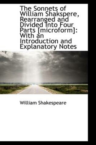 Cover of The Sonnets of William Shakspere, Rearranged and Divided Into Four Parts [Microform]