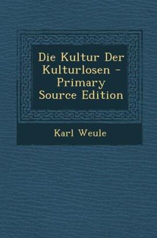 Cover of Die Kultur Der Kulturlosen - Primary Source Edition