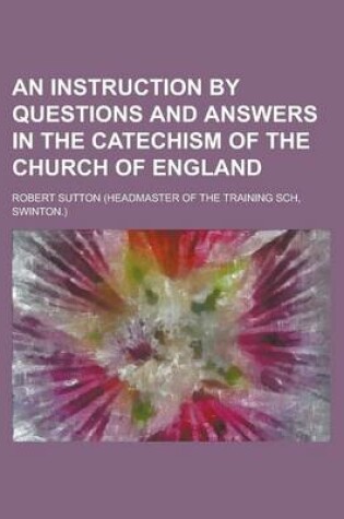 Cover of An Instruction by Questions and Answers in the Catechism of the Church of England
