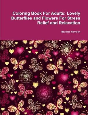 Book cover for Coloring Book For Adults: Lovely Butterflies and Flowers For Stress Relief and Relaxation