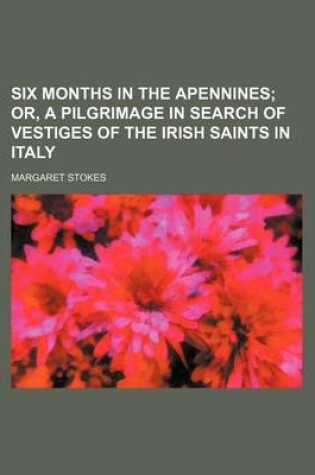 Cover of Six Months in the Apennines; Or, a Pilgrimage in Search of Vestiges of the Irish Saints in Italy